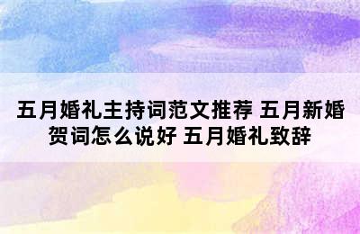 五月婚礼主持词范文推荐 五月新婚贺词怎么说好 五月婚礼致辞